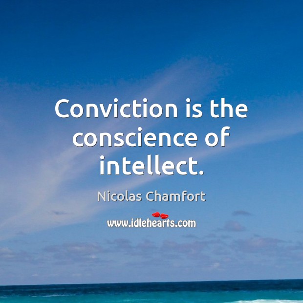 Conviction is the conscience of intellect. Nicolas Chamfort Picture Quote