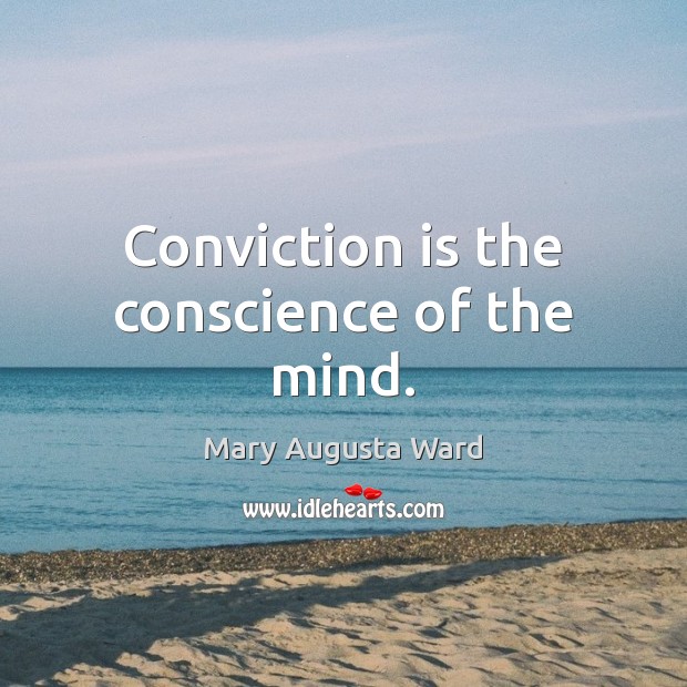Conviction is the conscience of the mind. Mary Augusta Ward Picture Quote
