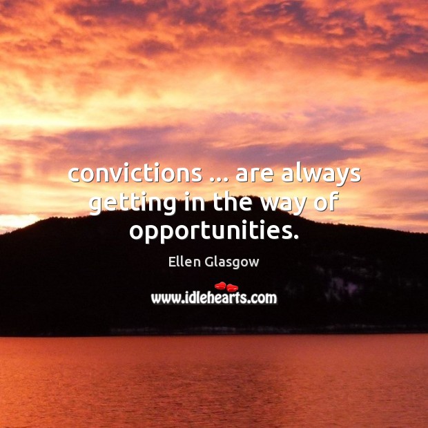 Convictions … are always getting in the way of opportunities. Image