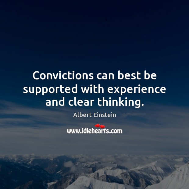 Convictions can best be supported with experience and clear thinking. Albert Einstein Picture Quote