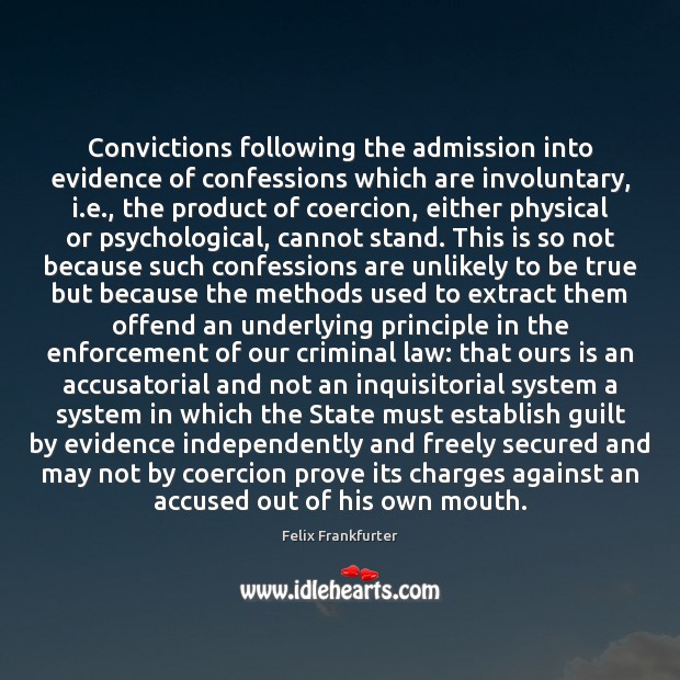 Convictions following the admission into evidence of confessions which are involuntary, i. Felix Frankfurter Picture Quote