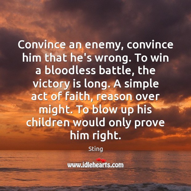 Convince an enemy, convince him that he’s wrong. To win a bloodless Sting Picture Quote