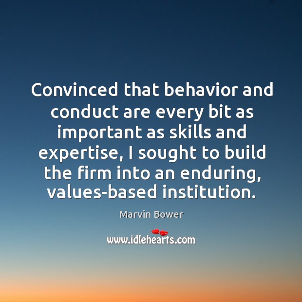 Convinced that behavior and conduct are every bit as important as skills and expertise Marvin Bower Picture Quote