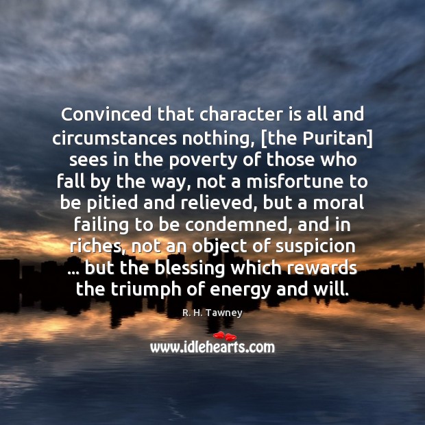 Convinced that character is all and circumstances nothing, [the Puritan] sees in Character Quotes Image