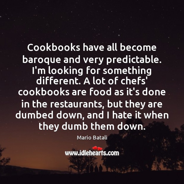 Cookbooks have all become baroque and very predictable. I’m looking for something Mario Batali Picture Quote