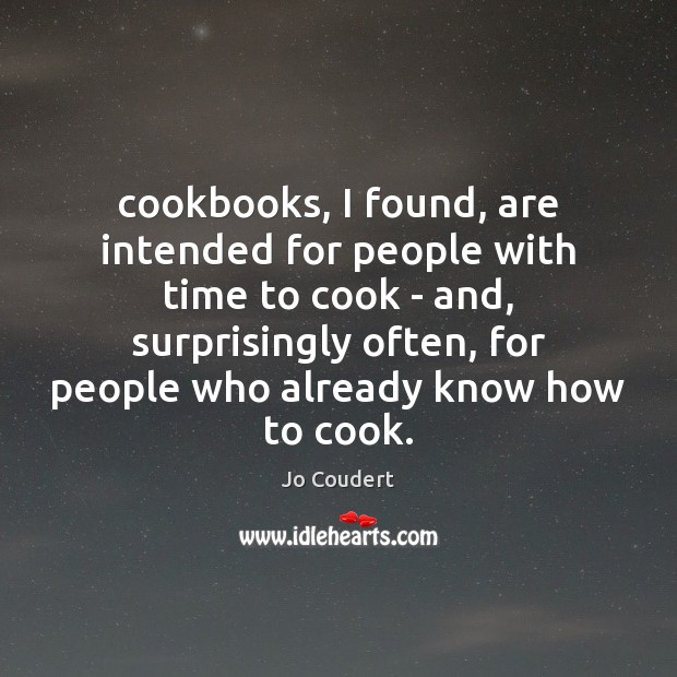 Cookbooks, I found, are intended for people with time to cook – Cooking Quotes Image
