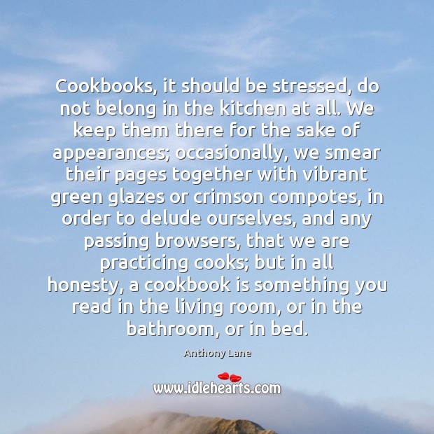 Cookbooks, it should be stressed, do not belong in the kitchen at Anthony Lane Picture Quote
