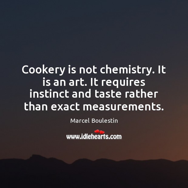 Cookery is not chemistry. It is an art. It requires instinct and Marcel Boulestin Picture Quote