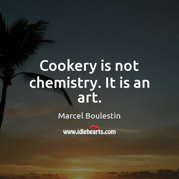 Cookery is not chemistry. It is an art. Marcel Boulestin Picture Quote