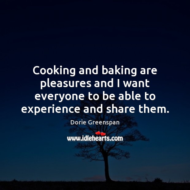Cooking and baking are pleasures and I want everyone to be able Dorie Greenspan Picture Quote