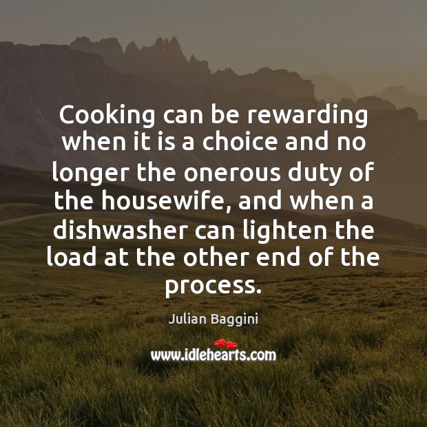 Cooking can be rewarding when it is a choice and no longer Julian Baggini Picture Quote