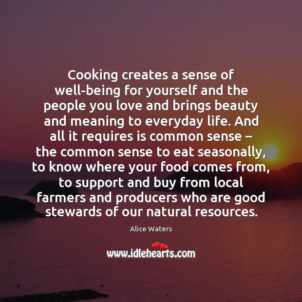 Cooking creates a sense of well-being for yourself and the people you Alice Waters Picture Quote