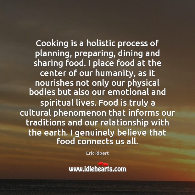 Cooking is a holistic process of planning, preparing, dining and sharing food. Image