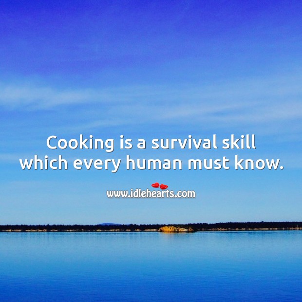 Cooking is a survival skill which every human must know. Cooking Quotes Image