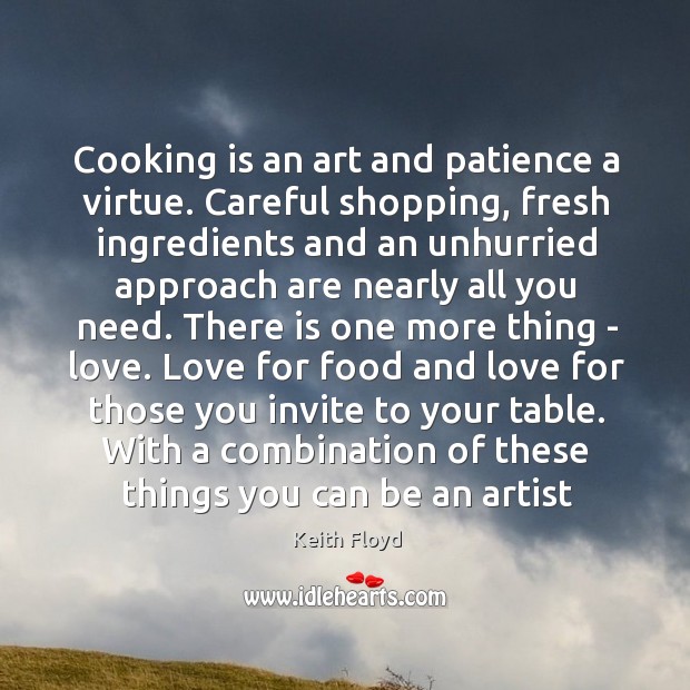 Cooking is an art and patience a virtue. Careful shopping, fresh ingredients Cooking Quotes Image