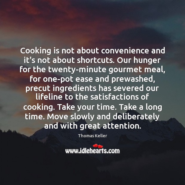 Cooking is not about convenience and it’s not about shortcuts. Our hunger Cooking Quotes Image