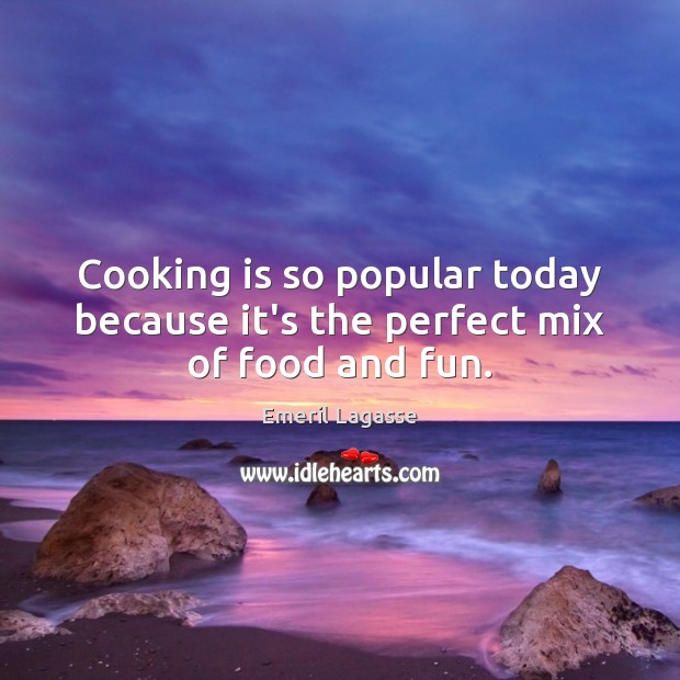 Cooking is so popular today because it’s the perfect mix of food and fun. Cooking Quotes Image