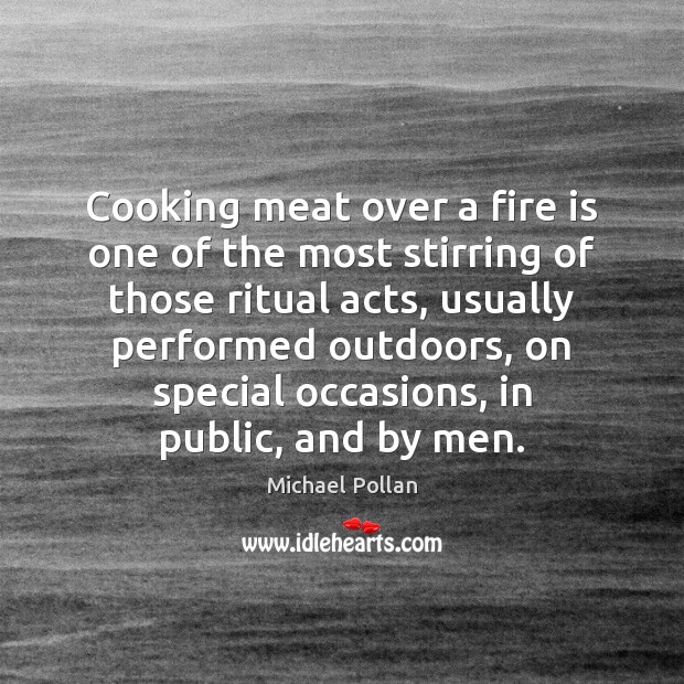 Cooking meat over a fire is one of the most stirring of Michael Pollan Picture Quote