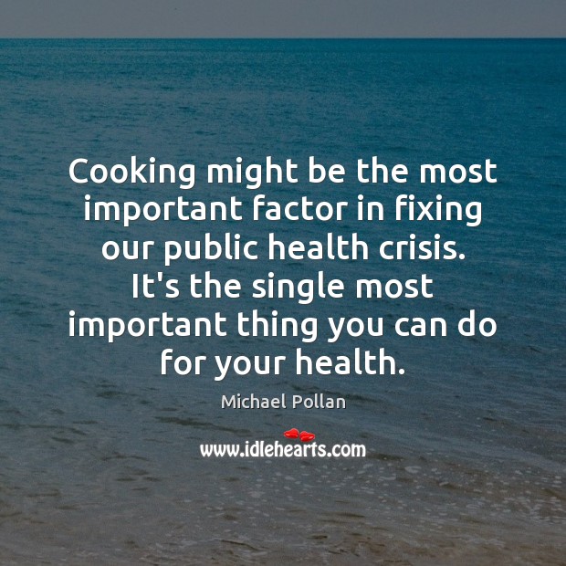 Cooking might be the most important factor in fixing our public health Michael Pollan Picture Quote