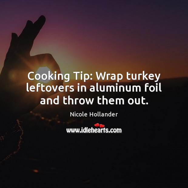 Cooking Tip: Wrap turkey leftovers in aluminum foil and throw them out. Image