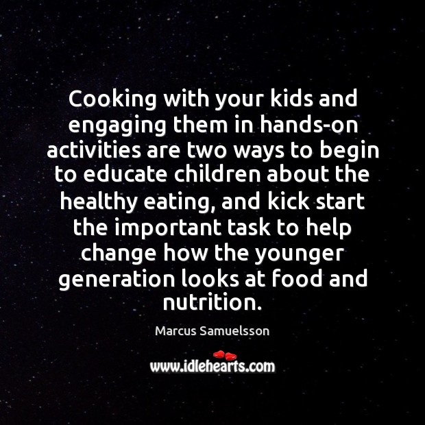 Cooking with your kids and engaging them in hands-on activities are two Marcus Samuelsson Picture Quote