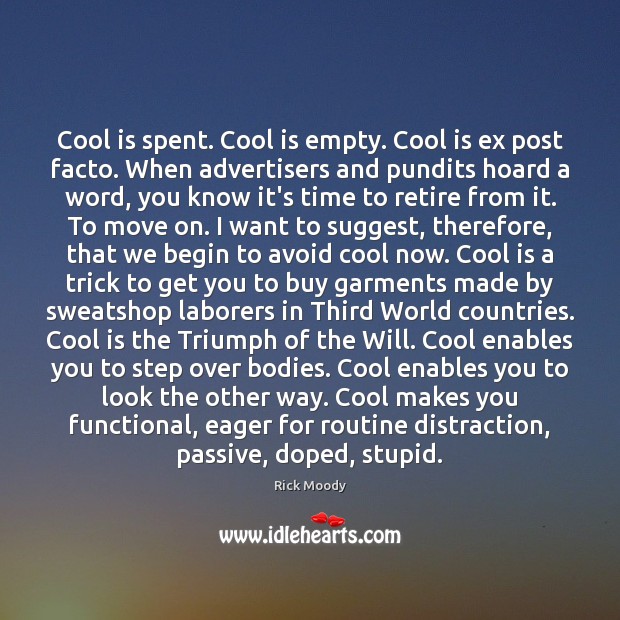 Cool is spent. Cool is empty. Cool is ex post facto. When Rick Moody Picture Quote