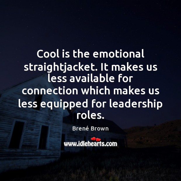 Cool is the emotional straightjacket. It makes us less available for connection Image