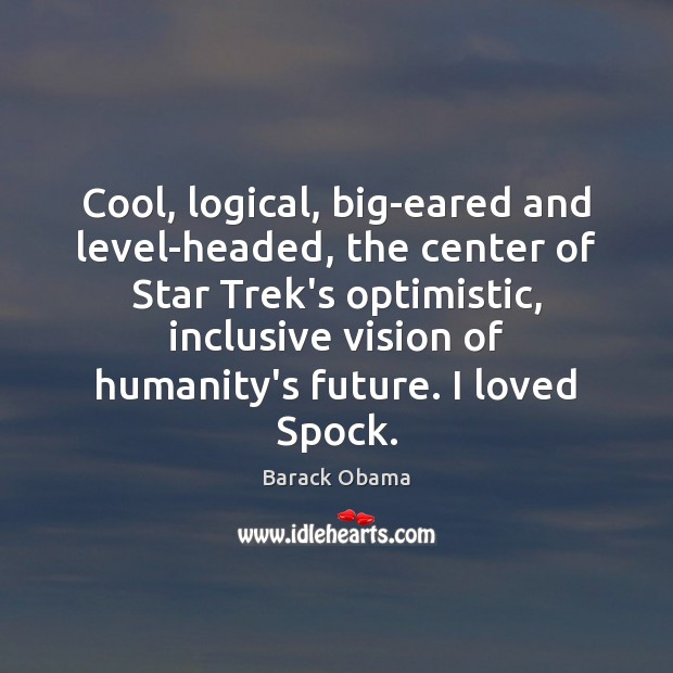 Cool, logical, big-eared and level-headed, the center of Star Trek’s optimistic, inclusive Humanity Quotes Image