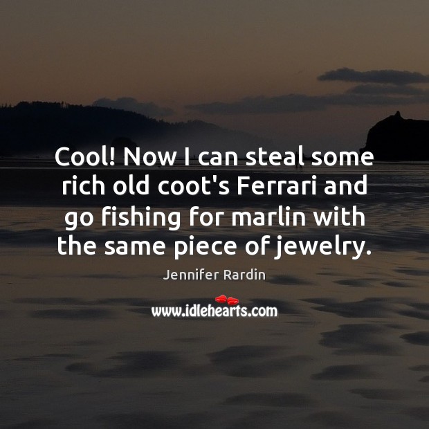 Cool! Now I can steal some rich old coot’s Ferrari and go Jennifer Rardin Picture Quote