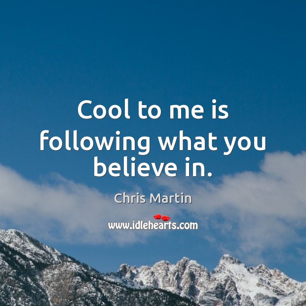 Cool to me is following what you believe in. Image