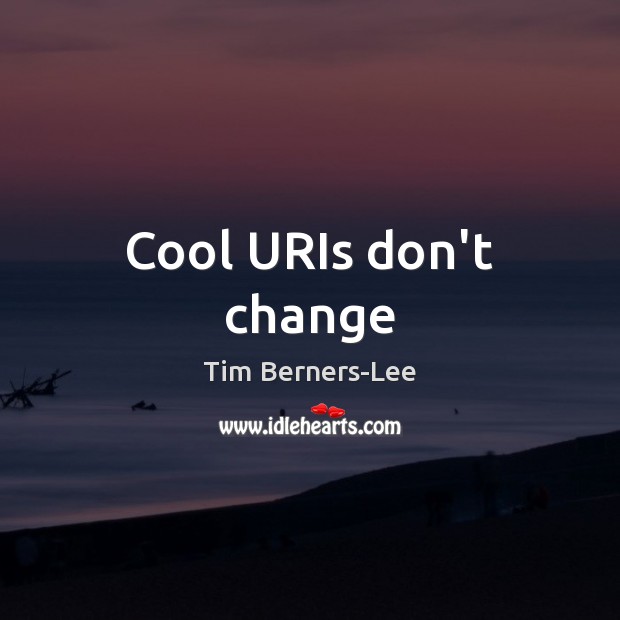 Cool URIs don’t change Tim Berners-Lee Picture Quote