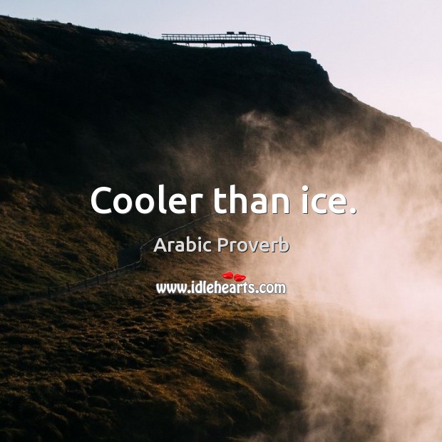 Cooler than ice. Arabic Proverbs Image