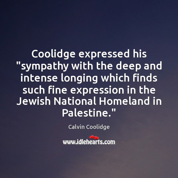 Coolidge expressed his “sympathy with the deep and intense longing which finds Calvin Coolidge Picture Quote