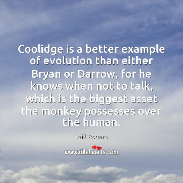 Coolidge is a better example of evolution than either Bryan or Darrow, Will Rogers Picture Quote