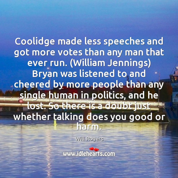 Coolidge made less speeches and got more votes than any man that Will Rogers Picture Quote