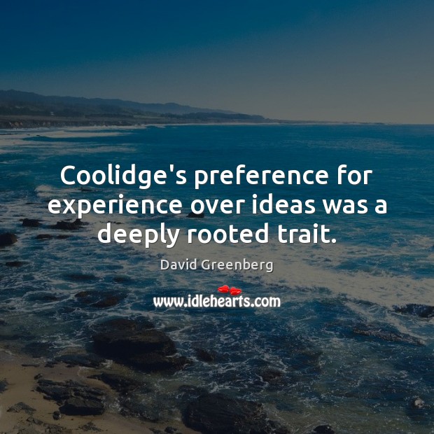 Coolidge’s preference for experience over ideas was a deeply rooted trait. Image