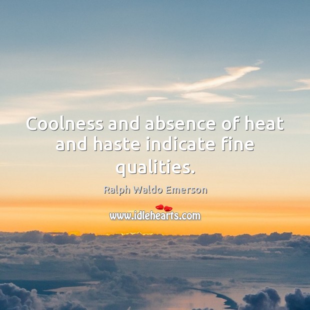 Coolness and absence of heat and haste indicate fine qualities. Image