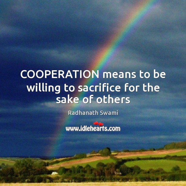COOPERATION means to be willing to sacrifice for the sake of others Radhanath Swami Picture Quote