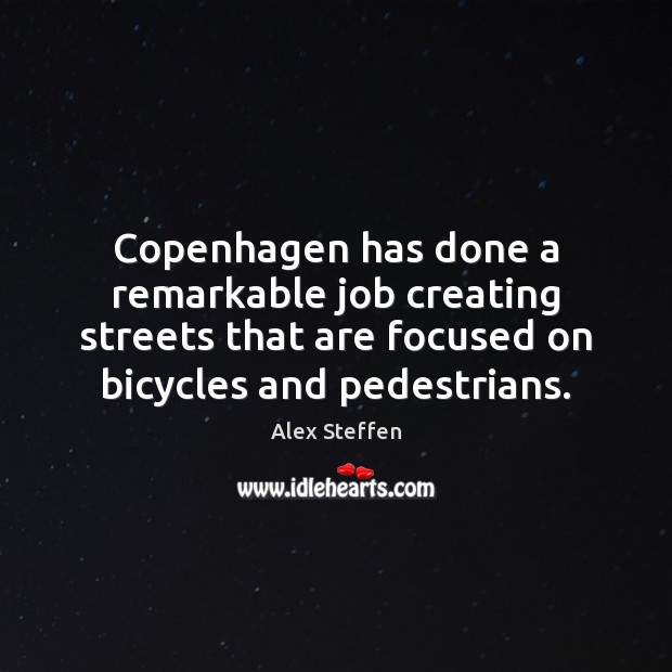 Copenhagen has done a remarkable job creating streets that are focused on Alex Steffen Picture Quote