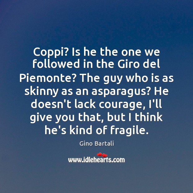 Coppi? Is he the one we followed in the Giro del Piemonte? Gino Bartali Picture Quote