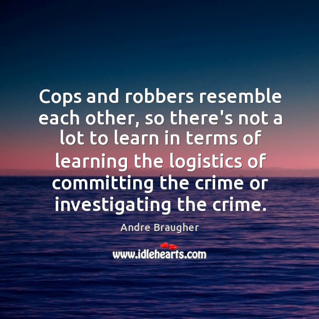Cops and robbers resemble each other, so there’s not a lot to Andre Braugher Picture Quote