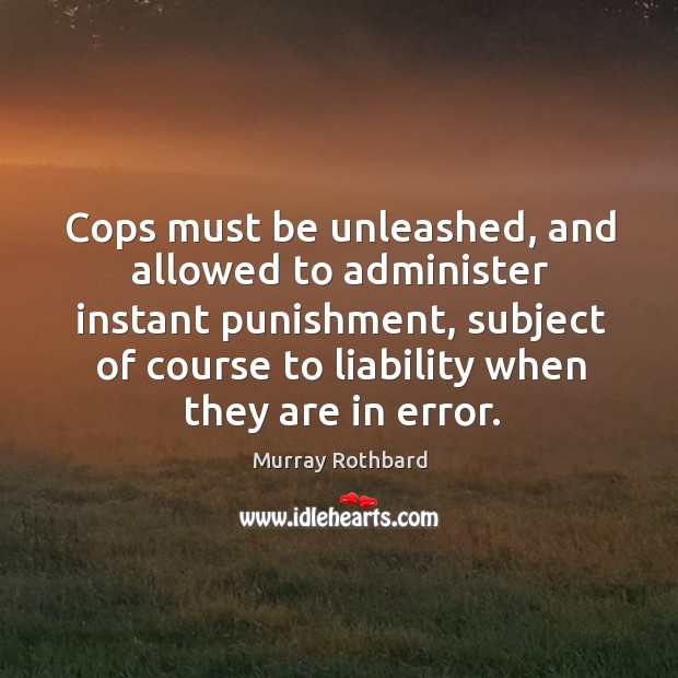 Cops must be unleashed, and allowed to administer instant punishment, subject of 