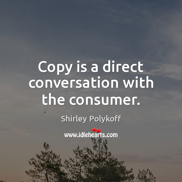 Copy is a direct conversation with the consumer. Shirley Polykoff Picture Quote