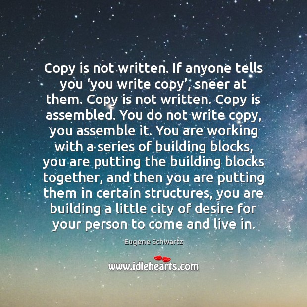 Copy is not written. If anyone tells you ‘you write copy’, sneer Eugene Schwartz Picture Quote
