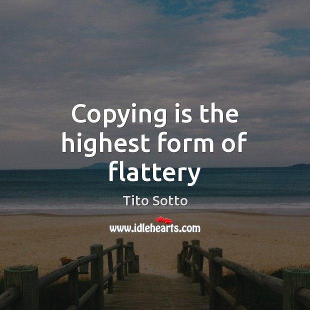 Copying is the highest form of flattery Image