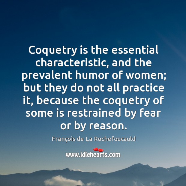Coquetry is the essential characteristic, and the prevalent humor of women; but François de La Rochefoucauld Picture Quote