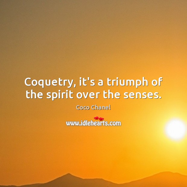 Coquetry, it’s a triumph of the spirit over the senses. Coco Chanel Picture Quote