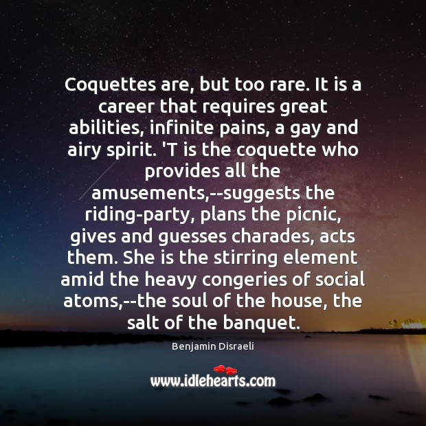Coquettes are, but too rare. It is a career that requires great Benjamin Disraeli Picture Quote