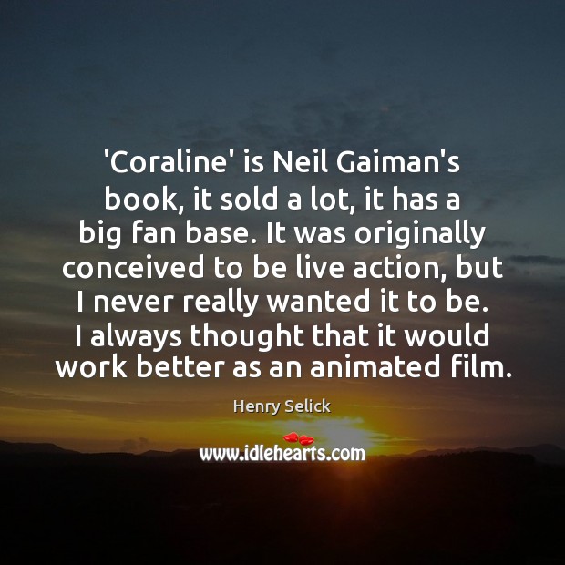 ‘Coraline’ is Neil Gaiman’s book, it sold a lot, it has a Henry Selick Picture Quote