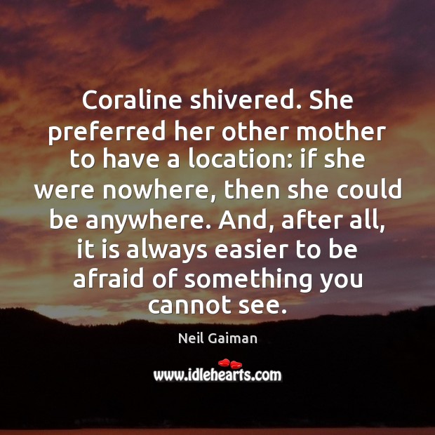 Coraline shivered. She preferred her other mother to have a location: if 